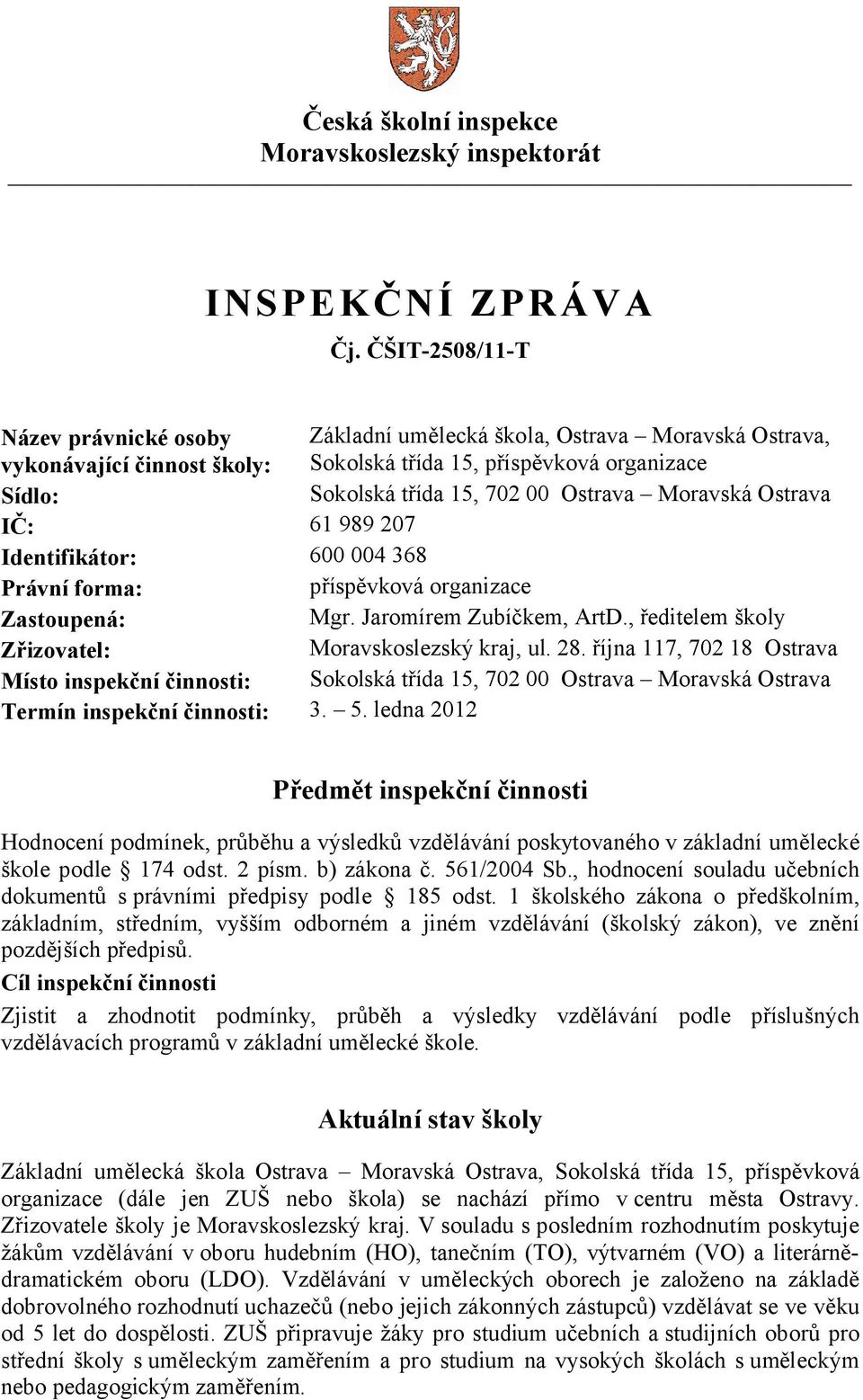 Moravská Ostrava IČ: 61 989 207 Identifikátor: 600 004 368 Právní forma: příspěvková organizace Zastoupená: Mgr. Jaromírem Zubíčkem, ArtD., ředitelem školy Zřizovatel: Moravskoslezský kraj, ul. 28.