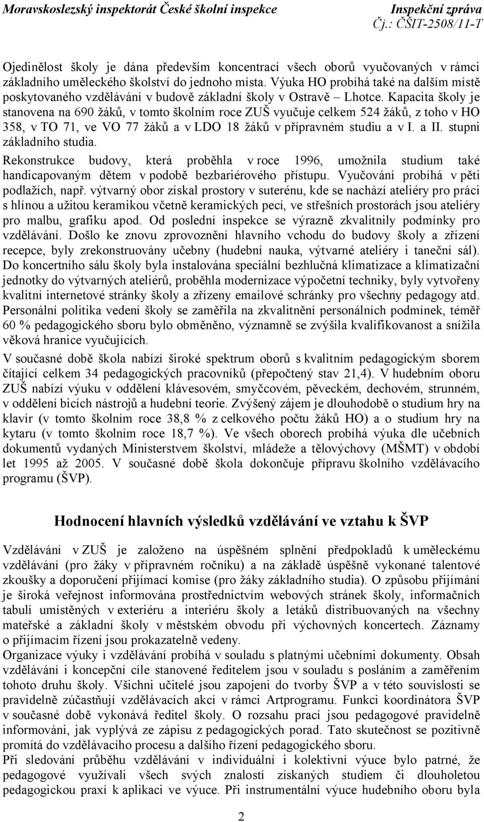 Kapacita školy je stanovena na 690 žáků, v tomto školním roce ZUŠ vyučuje celkem 524 žáků, z toho v HO 358, v TO 71, ve VO 77 žáků a v LDO 18 žáků v přípravném studiu a v I. a II.