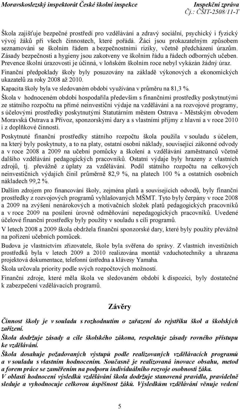 Prevence školní úrazovosti je účinná, v loňském školním roce nebyl vykázán žádný úraz. Finanční předpoklady školy byly posuzovány na základě výkonových a ekonomických ukazatelů za roky 2008 až 2010.