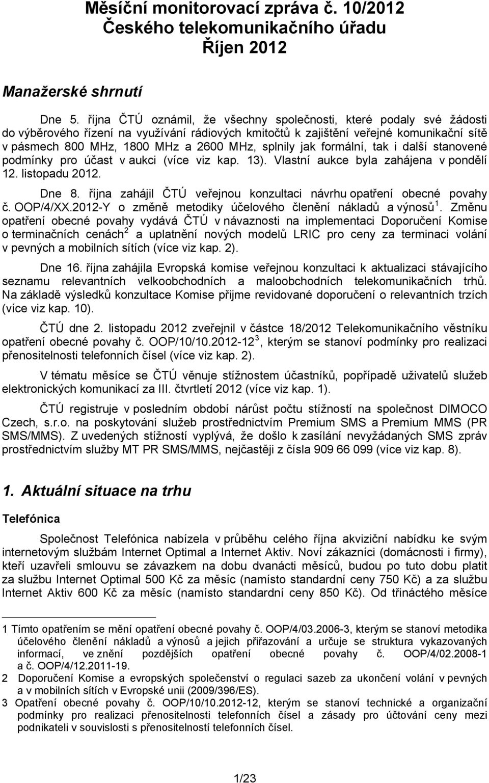 splnily jak formální, tak i další stanovené podmínky pro účast v aukci (více viz kap. 13). Vlastní aukce byla zahájena v pondělí 12. listopadu 2012. Dne 8.