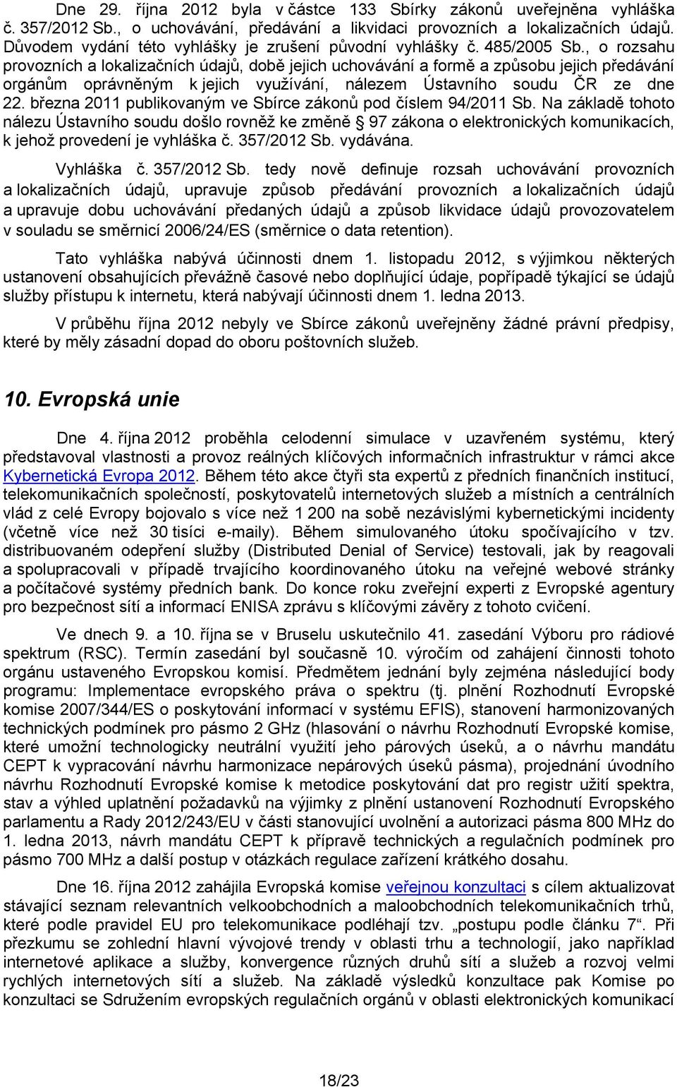 , o rozsahu provozních a lokalizačních údajů, době jejich uchovávání a formě a způsobu jejich předávání orgánům oprávněným k jejich využívání, nálezem Ústavního soudu ČR ze dne 22.