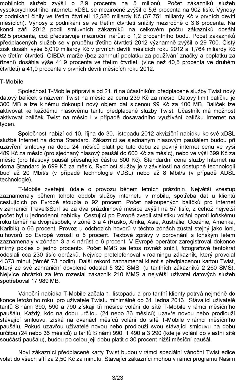 Na konci září 2012 podíl smluvních zákazníků na celkovém počtu zákazníků dosáhl 62,5 procenta, což představuje meziroční nárůst o 1,2 procentního bodu.