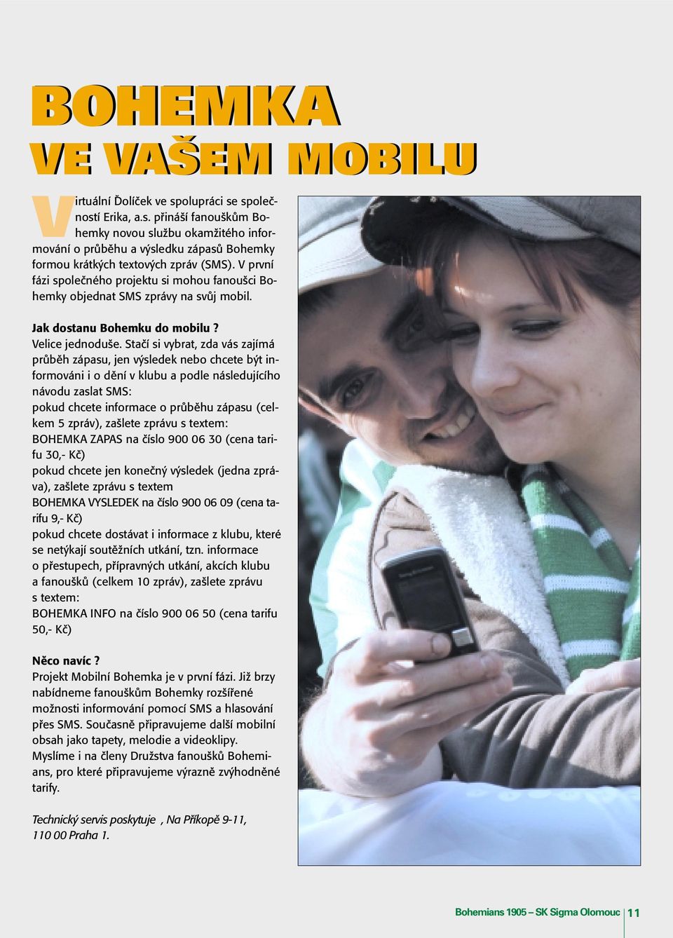 Staãí si vybrat, zda vás zajímá prûbûh zápasu, jen v sledek nebo chcete b t informováni i o dûní v klubu a podle následujícího návodu zaslat SMS: pokud chcete informace o prûbûhu zápasu (celkem 5