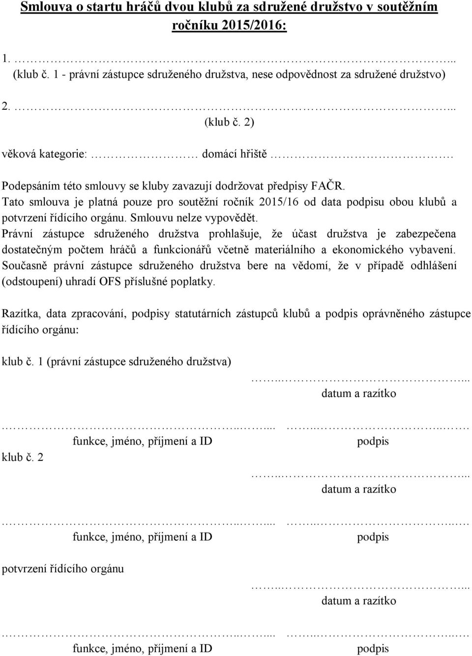 Smlouvu nelze vypovědět. Právní zástupce sdruženého družstva prohlašuje, že účast družstva je zabezpečena dostatečným počtem hráčů a funkcionářů včetně materiálního a ekonomického vybavení.