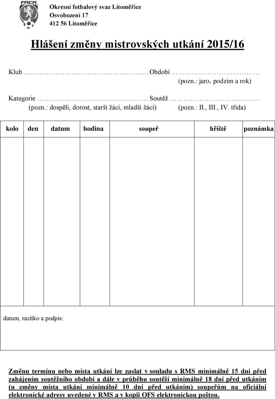 třída) kolo den datum hodina soupeř hřiště poznámka datum, razítko a podpis: Změnu termínu nebo místa utkání lze zaslat v souladu s RMS minimálně 15 dni