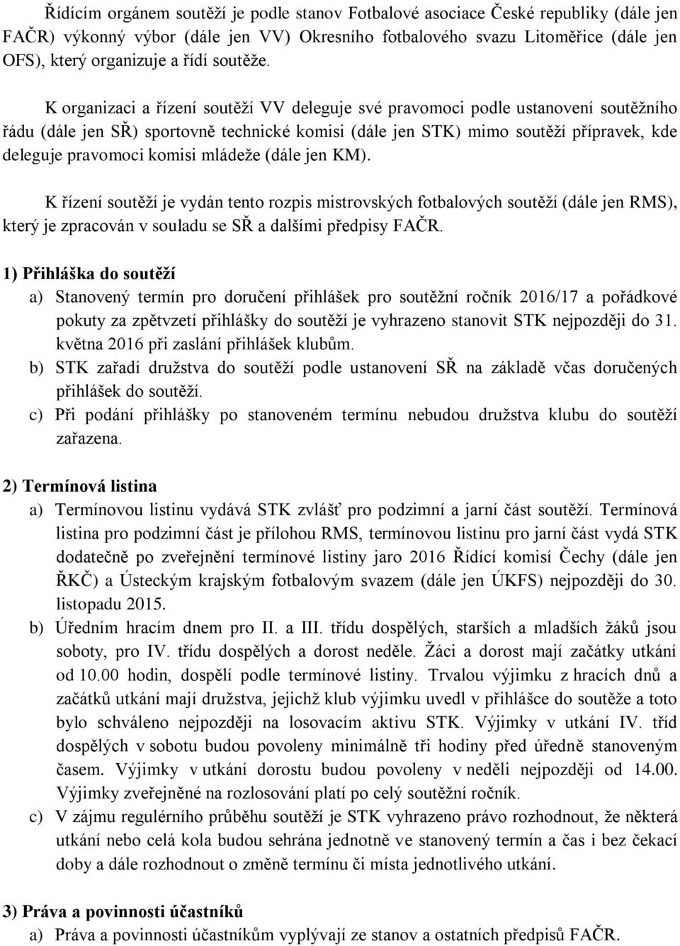 K organizaci a řízení soutěží VV deleguje své pravomoci podle ustanovení soutěžního řádu (dále jen SŘ) sportovně technické komisi (dále jen STK) mimo soutěží přípravek, kde deleguje pravomoci komisi