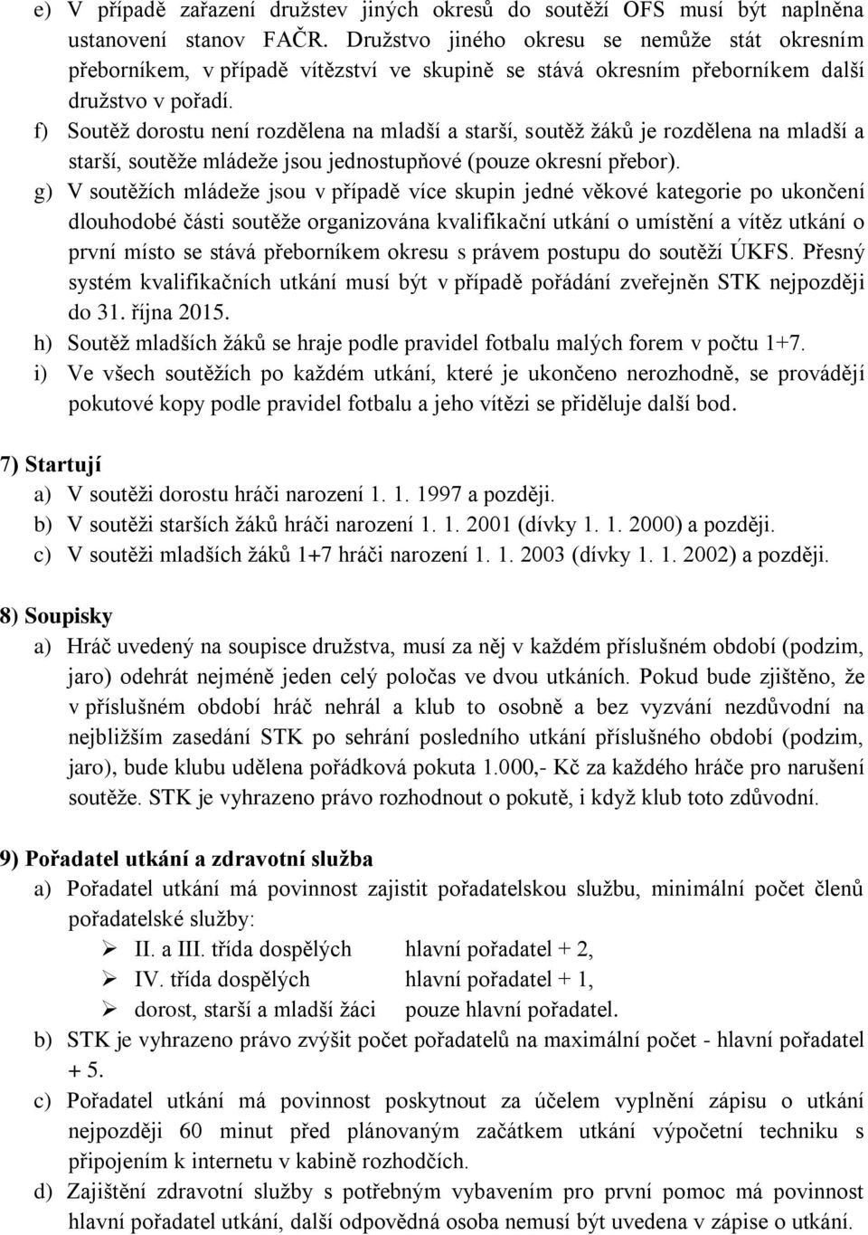 f) Soutěž dorostu není rozdělena na mladší a starší, soutěž žáků je rozdělena na mladší a starší, soutěže mládeže jsou jednostupňové (pouze okresní přebor).