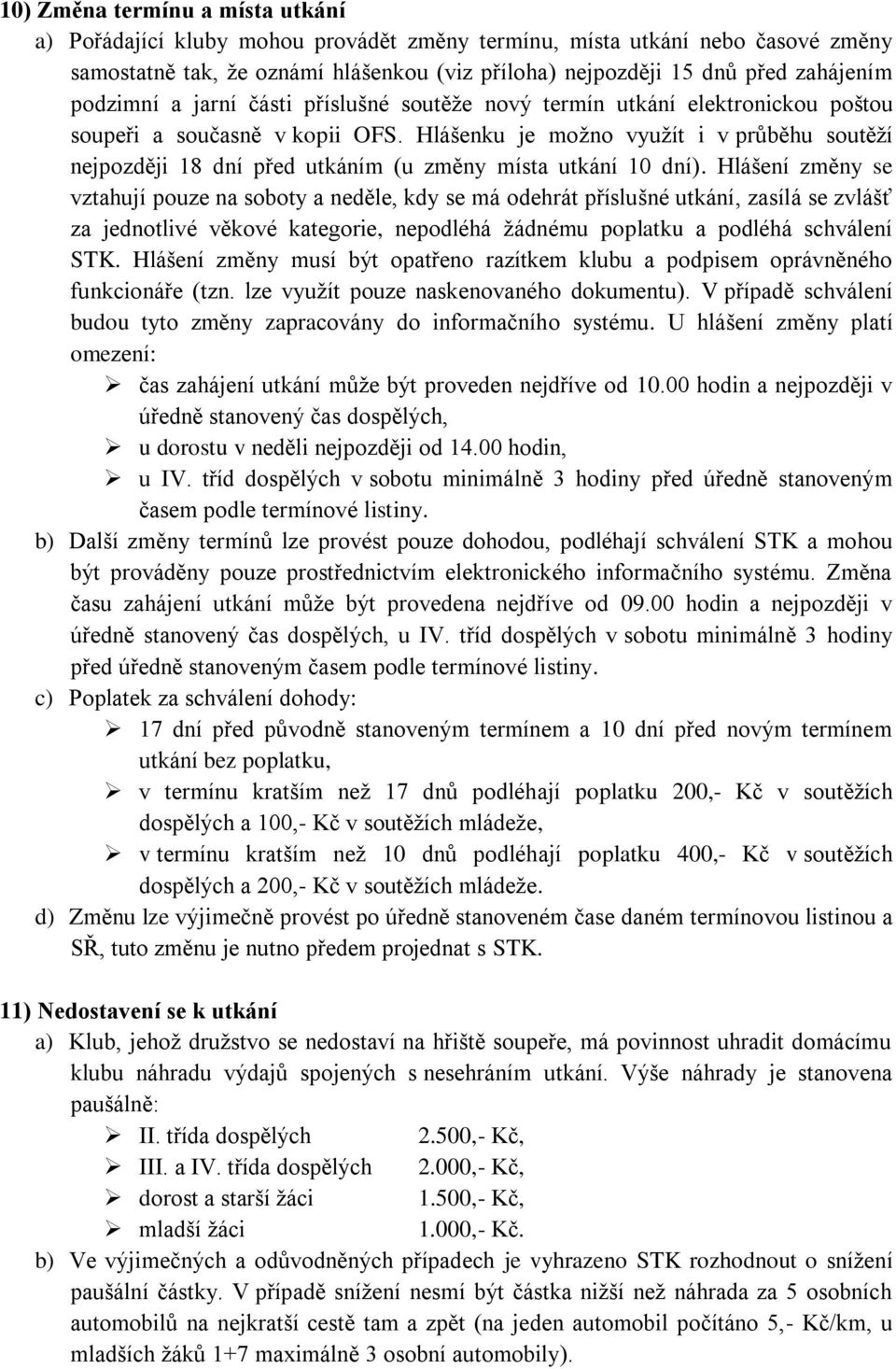 Hlášenku je možno využít i v průběhu soutěží nejpozději 18 dní před utkáním (u změny místa utkání 10 dní).