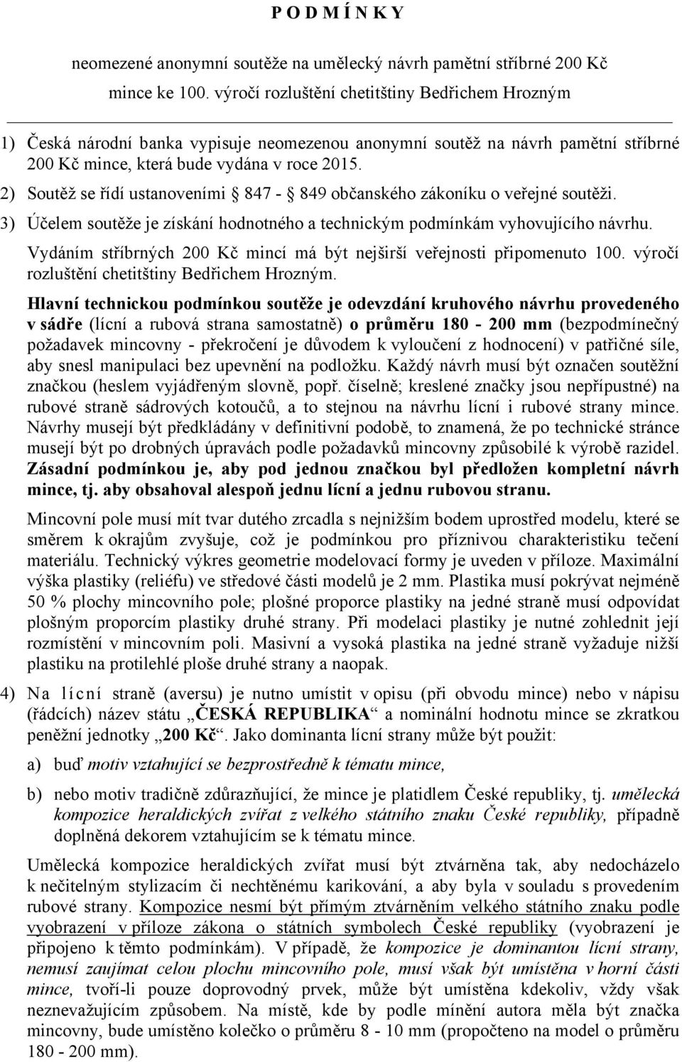 2) Soutěž se řídí ustanoveními 847-849 občanského zákoníku o veřejné soutěži. 3) Účelem soutěže je získání hodnotného a technickým podmínkám vyhovujícího návrhu.