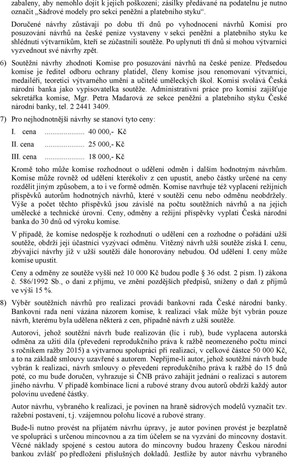 soutěže. Po uplynutí tří dnů si mohou výtvarníci vyzvednout své návrhy zpět. 6) Soutěžní návrhy zhodnotí Komise pro posuzování návrhů na české peníze.