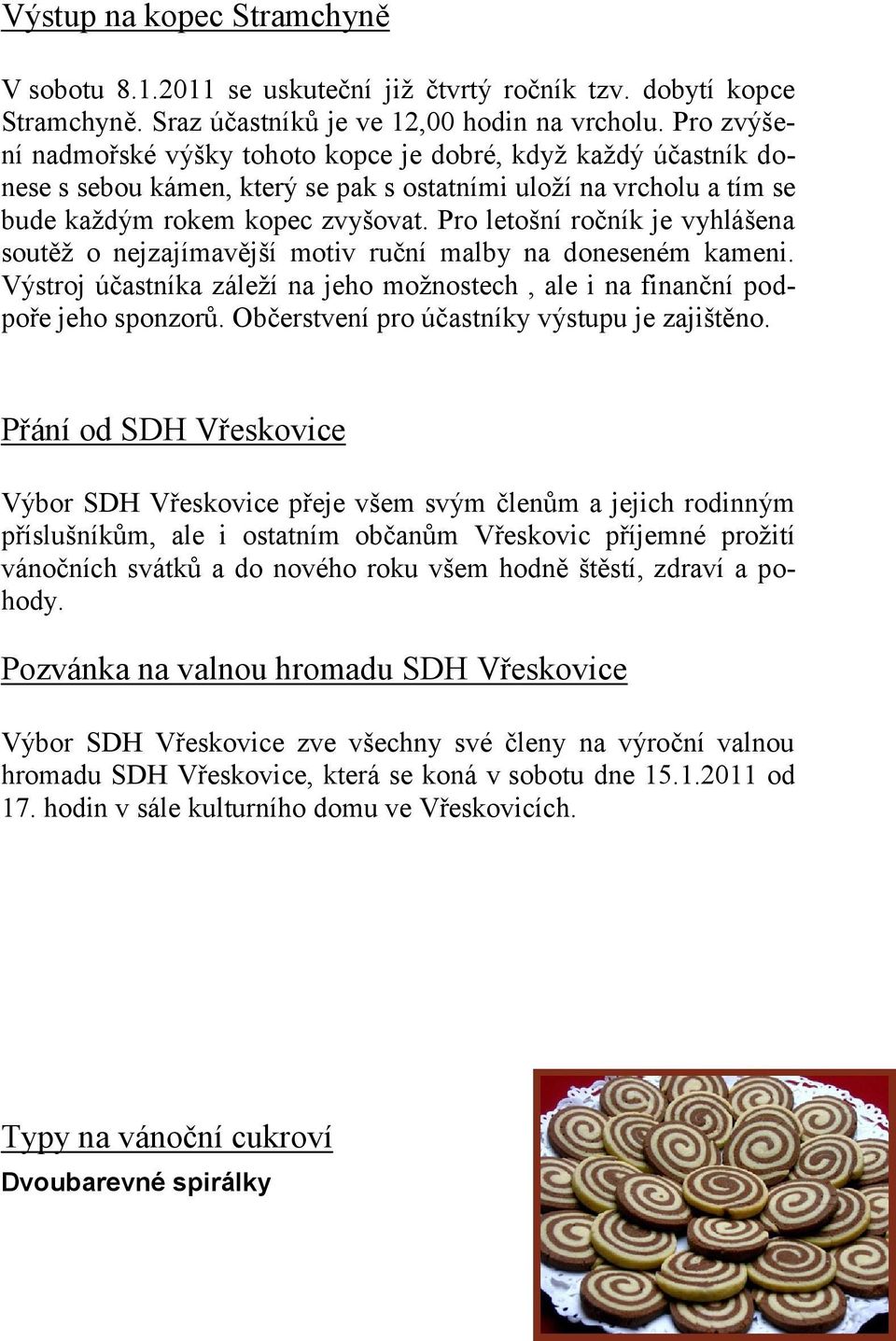 Pro letošní ročník je vyhlášena soutěţ o nejzajímavější motiv ruční malby na doneseném kameni. Výstroj účastníka záleţí na jeho moţnostech, ale i na finanční podpoře jeho sponzorů.