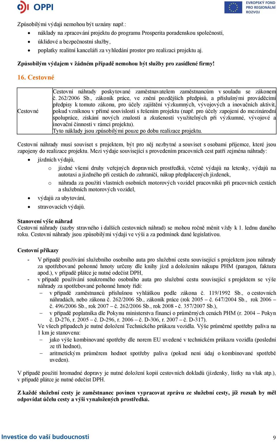 Způsobilým výdajem v žádném případě nemohou být služby pro zasídlené firmy! 16. Cestovné Cestovné Cestovní náhrady poskytované zaměstnavatelem zaměstnancům v souladu se zákonem č. 262/2006 Sb.