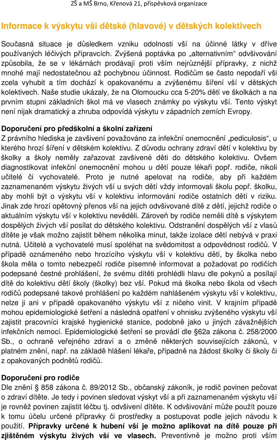 Rodičům se často nepodaří vši zcela vyhubit a tím dochází k opakovanému a zvýšenému šíření vší v dětských kolektivech.