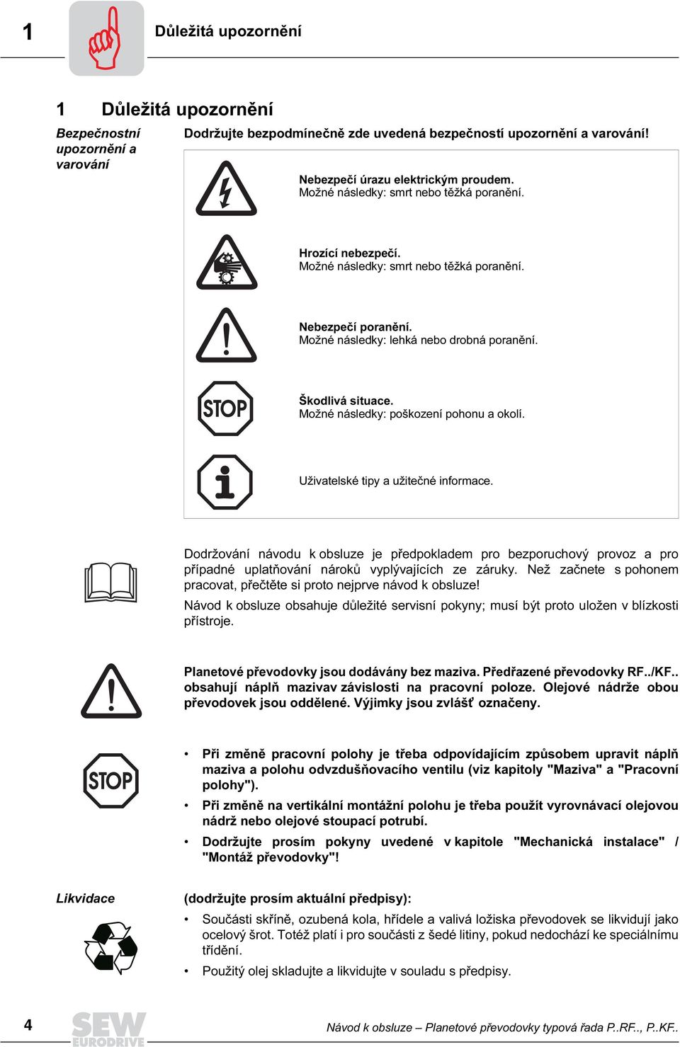 Možné následky: lehká nebo drobná poranění. Škodlivá situace. Možné následky: poškození pohonu a okolí. Uživatelské tipy a užitečné informace.