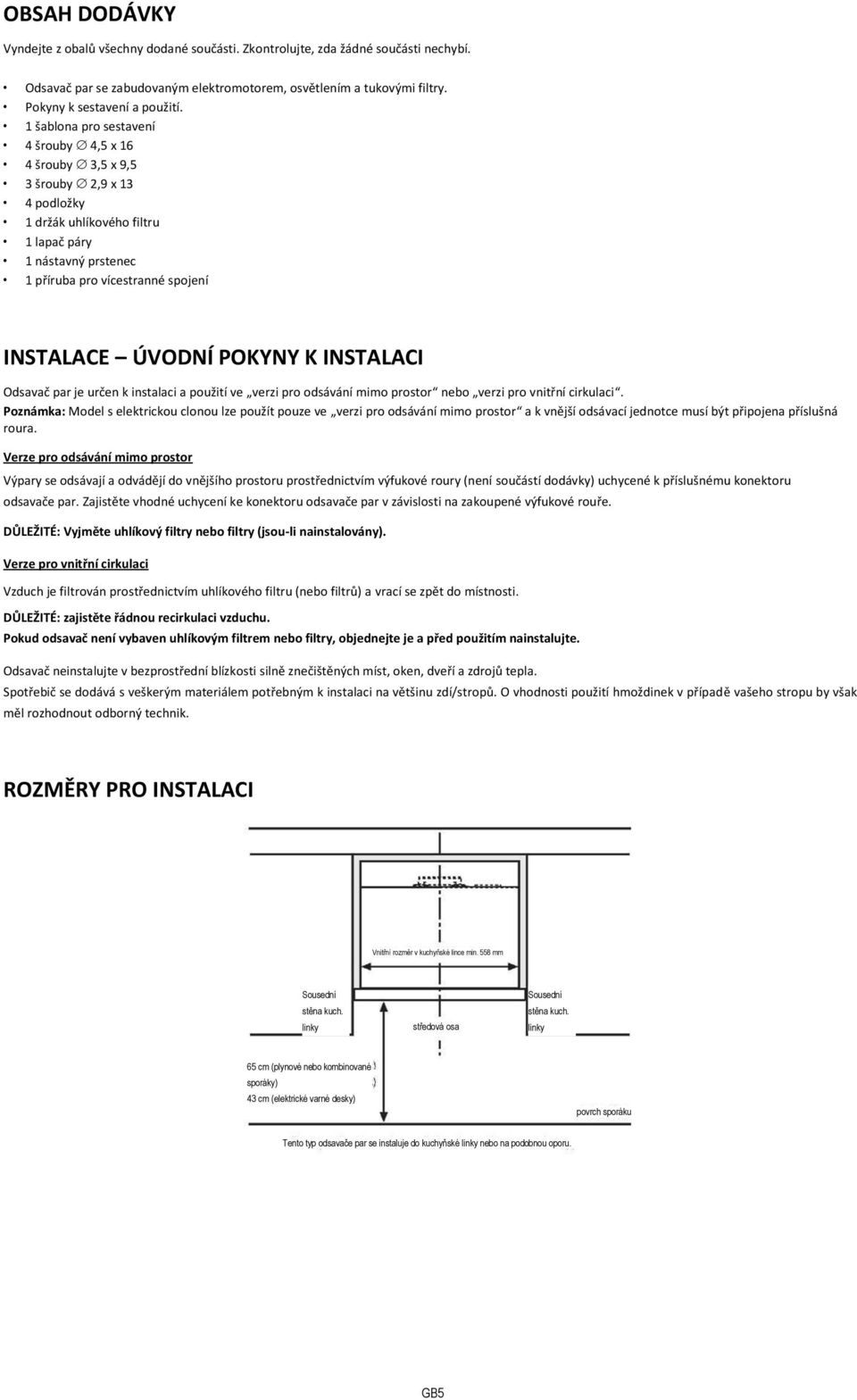 POKYNY K INSTALACI Odsavač par je určen k instalaci a použití ve verzi pro odsávání mimo prostor nebo verzi pro vnitřní cirkulaci.