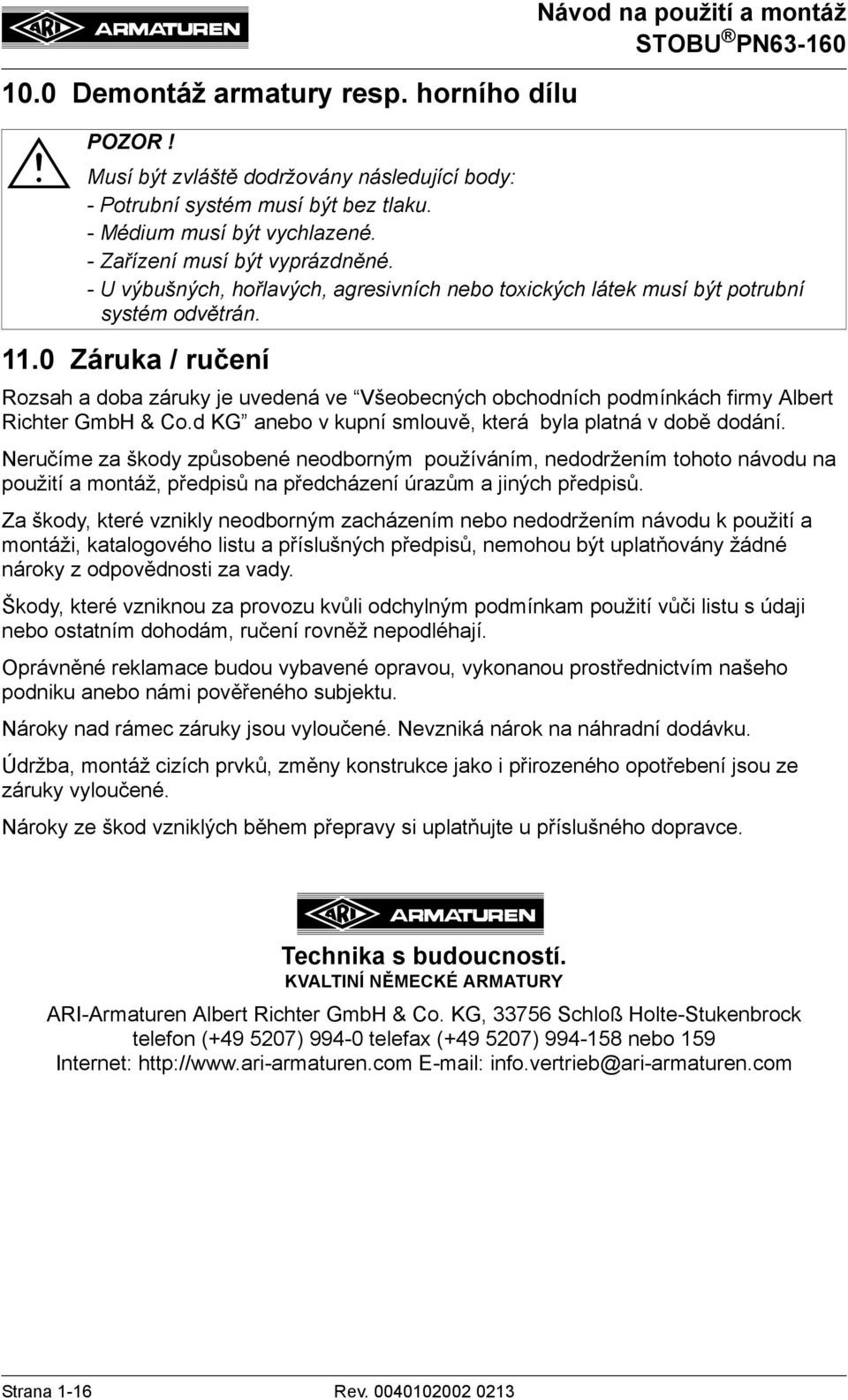 Rozsah a doba záruky je uvedená ve Všeobecných obchodních podmínkách firmy Albert Richter GmbH & Co.d KG anebo v kupní smlouvě, která byla platná v době dodání.