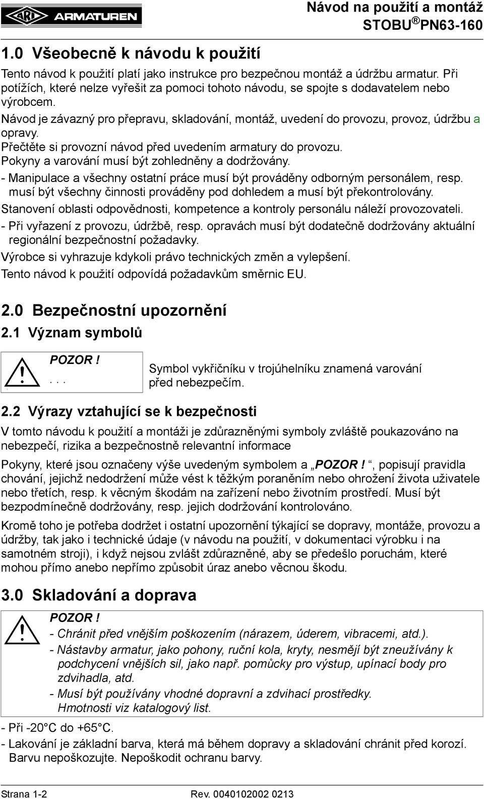 Přečtěte si provozní návod před uvedením armatury do provozu. Pokyny a varování musí být zohledněny a dodržovány. - Manipulace a všechny ostatní práce musí být prováděny odborným personálem, resp.