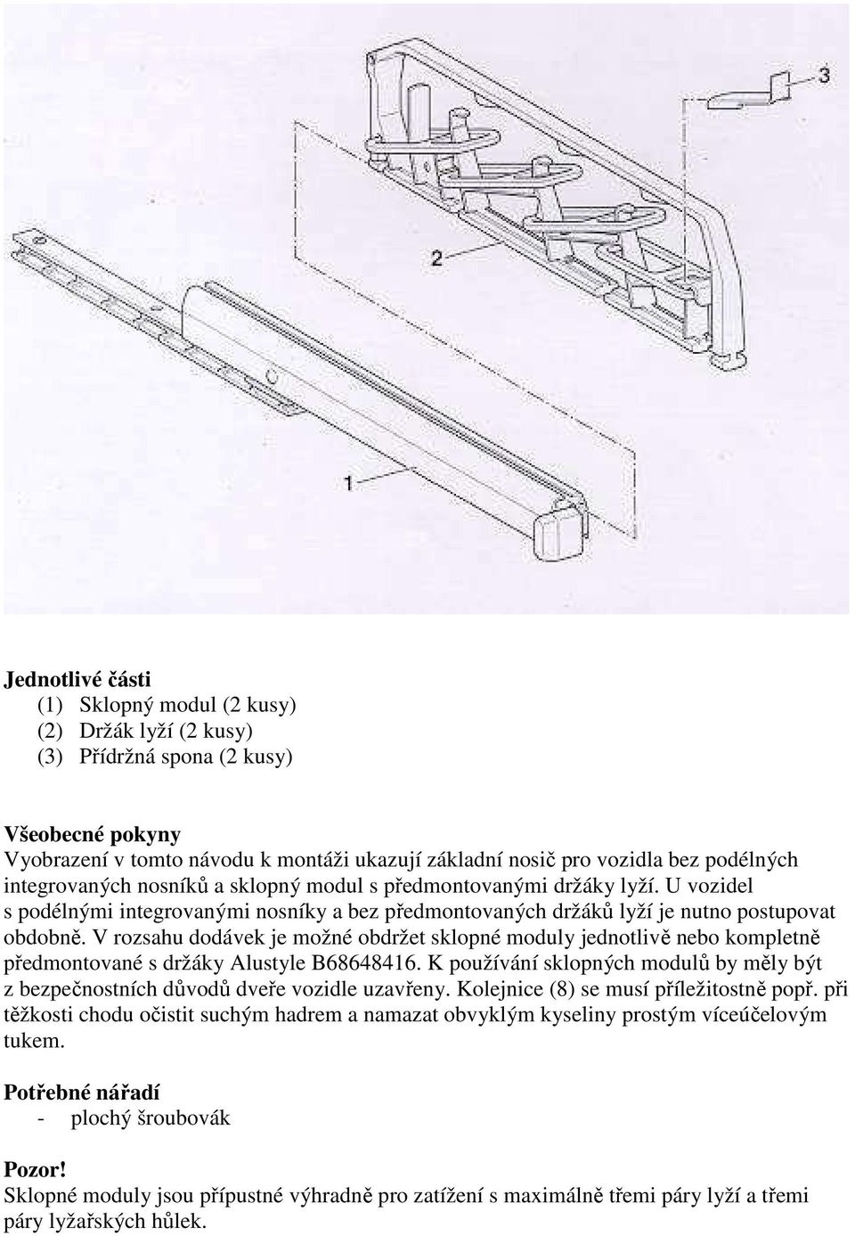 V rozsahu dodávek je možné obdržet sklopné moduly jednotlivě nebo kompletně předmontované s držáky Alustyle B68648416.