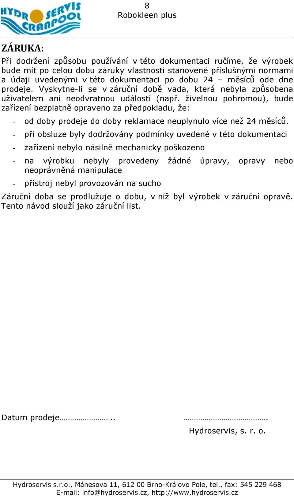 živelnou pohromou), bude zařízení bezplatně opraveno za předpokladu, že: - od doby prodeje do doby reklamace neuplynulo více než 24 měsíců.