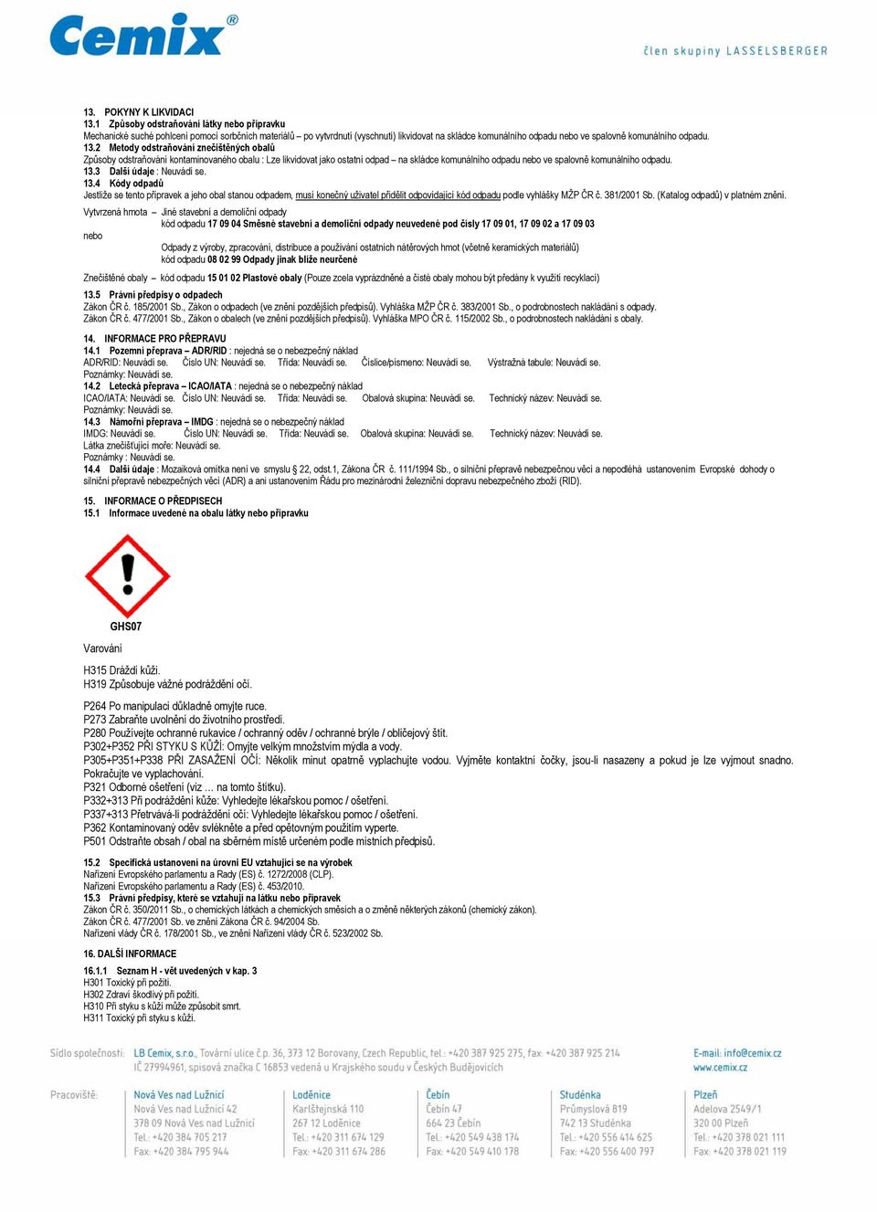 13.2 Metody odstraňování znečištěných obalů Způsoby odstraňování kontaminovaného obalu : Lze likvidovat jako ostatní odpad na skládce komunálního odpadu nebo ve spalovně komunálního odpadu. 13.