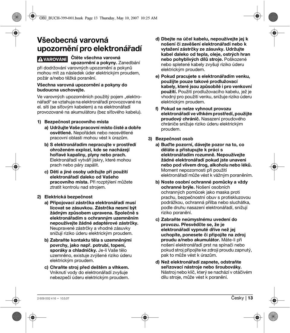 Ve varovných upozorněních použitý pojem elektronářadí se vztahuje na elektronářadí provozované na el. síti (se sí ovým kabelem) a na elektronářadí provozované na akumulátoru (bez sí ového kabelu).