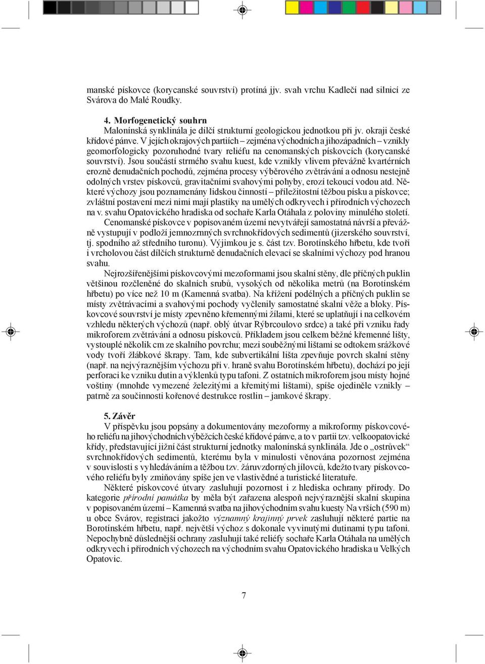 V jejích okrajových partiích zejména východních a jihozápadních vznikly geomorfologicky pozoruhodné tvary reliéfu na cenomanských pískovcích (korycanské souvrství).