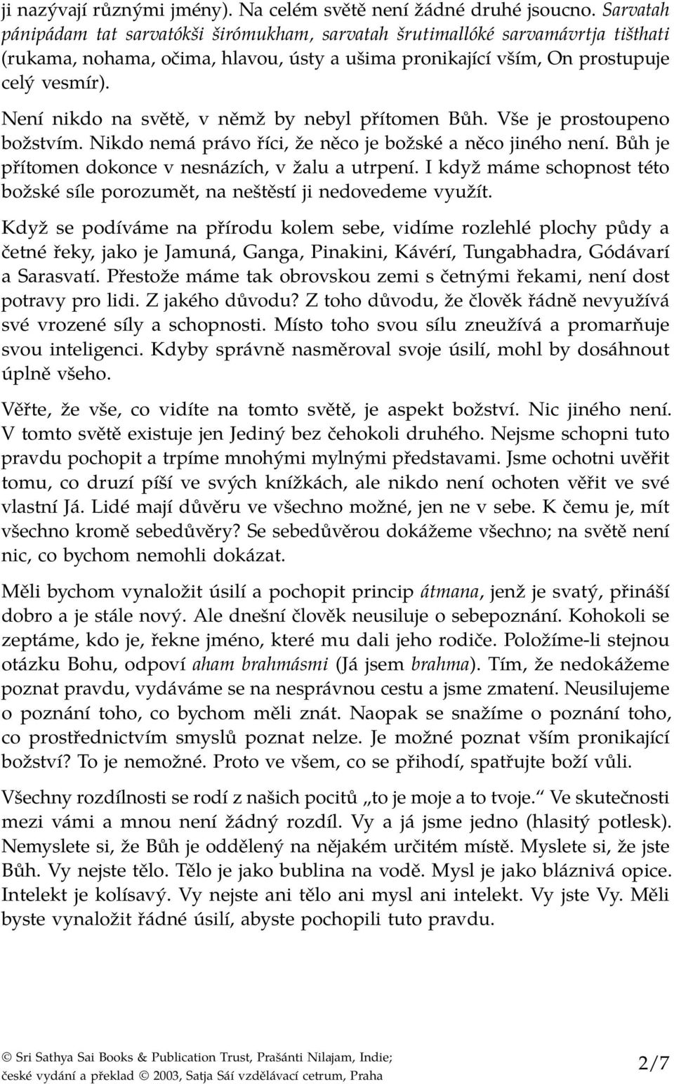 Není nikdo na světě, v němž by nebyl přítomen Bůh. Vše je prostoupeno božstvím. Nikdo nemá právo říci, že něco je božské a něco jiného není. Bůh je přítomen dokonce v nesnázích, v žalu a utrpení.