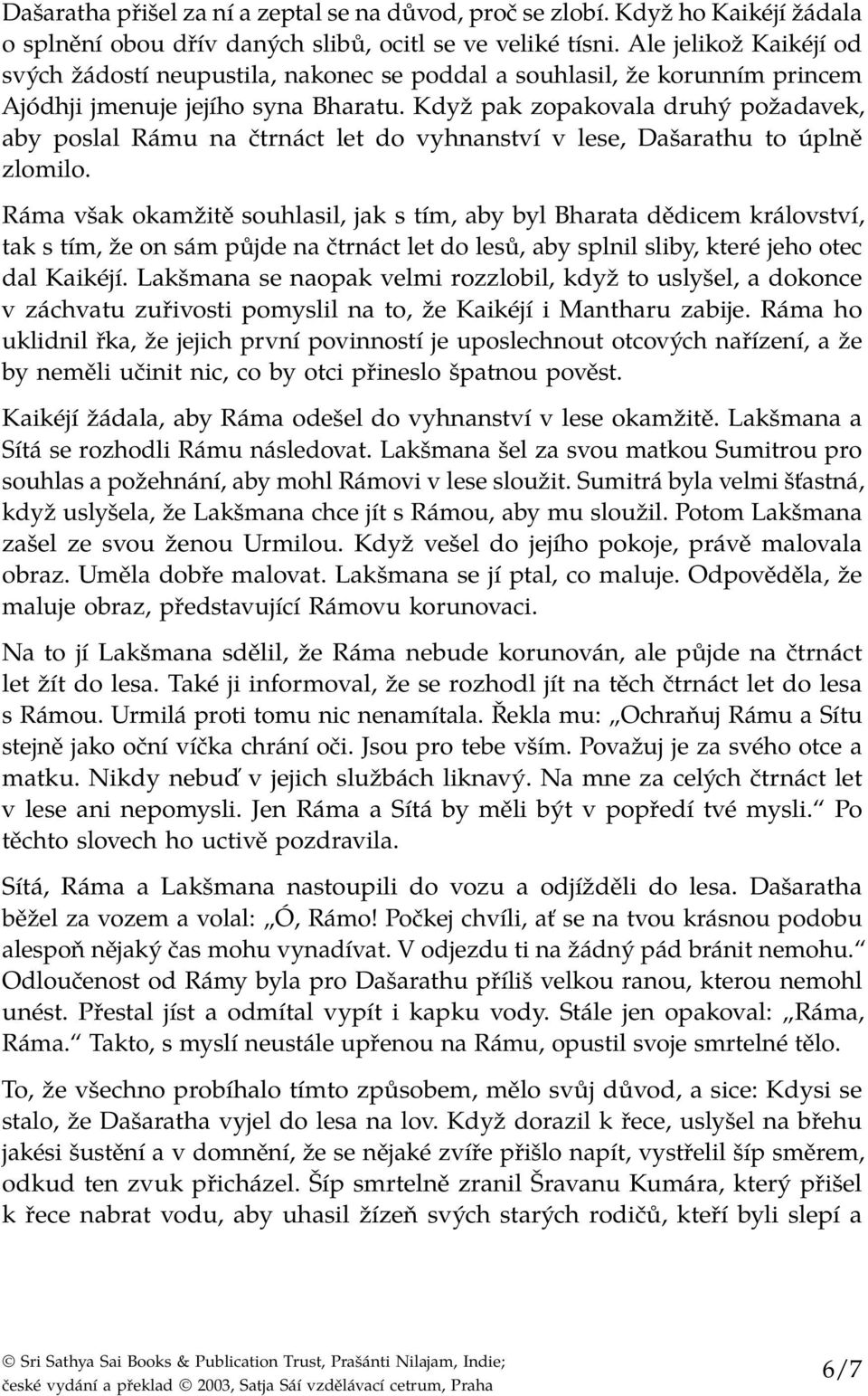 Když pak zopakovala druhý požadavek, aby poslal Rámu na čtrnáct let do vyhnanství v lese, Dašarathu to úplně zlomilo.