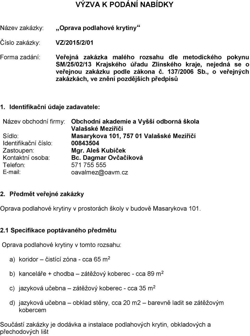 Identifikační údaje zadavatele: Název obchodní firmy: Obchodní akademie a Vyšší odborná škola Valašské Meziříčí Sídlo: Masarykova 101, 757 01 Valašské Meziříčí Identifikační číslo: 00843504