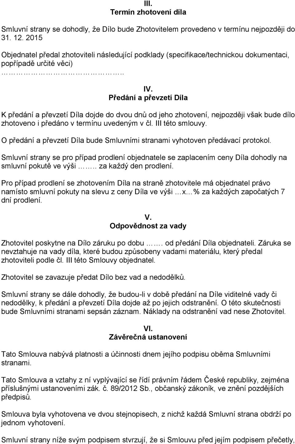 Předání a převzetí Díla K předání a převzetí Díla dojde do dvou dnů od jeho zhotovení, nejpozději však bude dílo zhotoveno i předáno v termínu uvedeným v čl. III této smlouvy.
