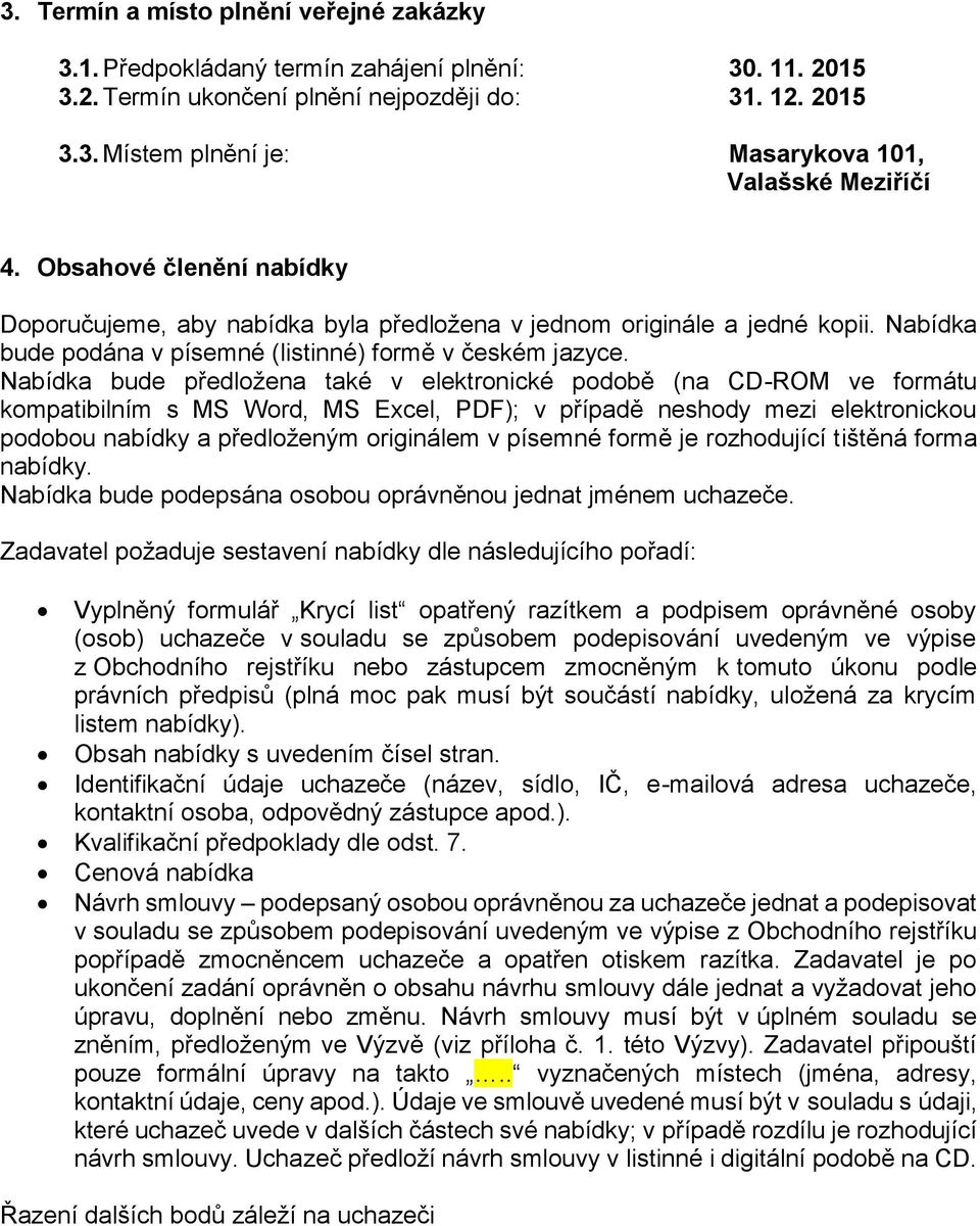 Nabídka bude předložena také v elektronické podobě (na CD-ROM ve formátu kompatibilním s MS Word, MS Excel, PDF); v případě neshody mezi elektronickou podobou nabídky a předloženým originálem v