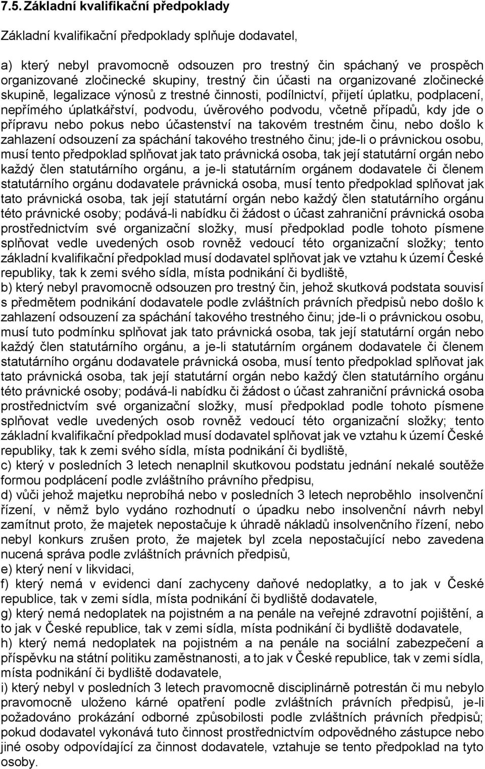 případů, kdy jde o přípravu nebo pokus nebo účastenství na takovém trestném činu, nebo došlo k zahlazení odsouzení za spáchání takového trestného činu; jde-li o právnickou osobu, musí tento