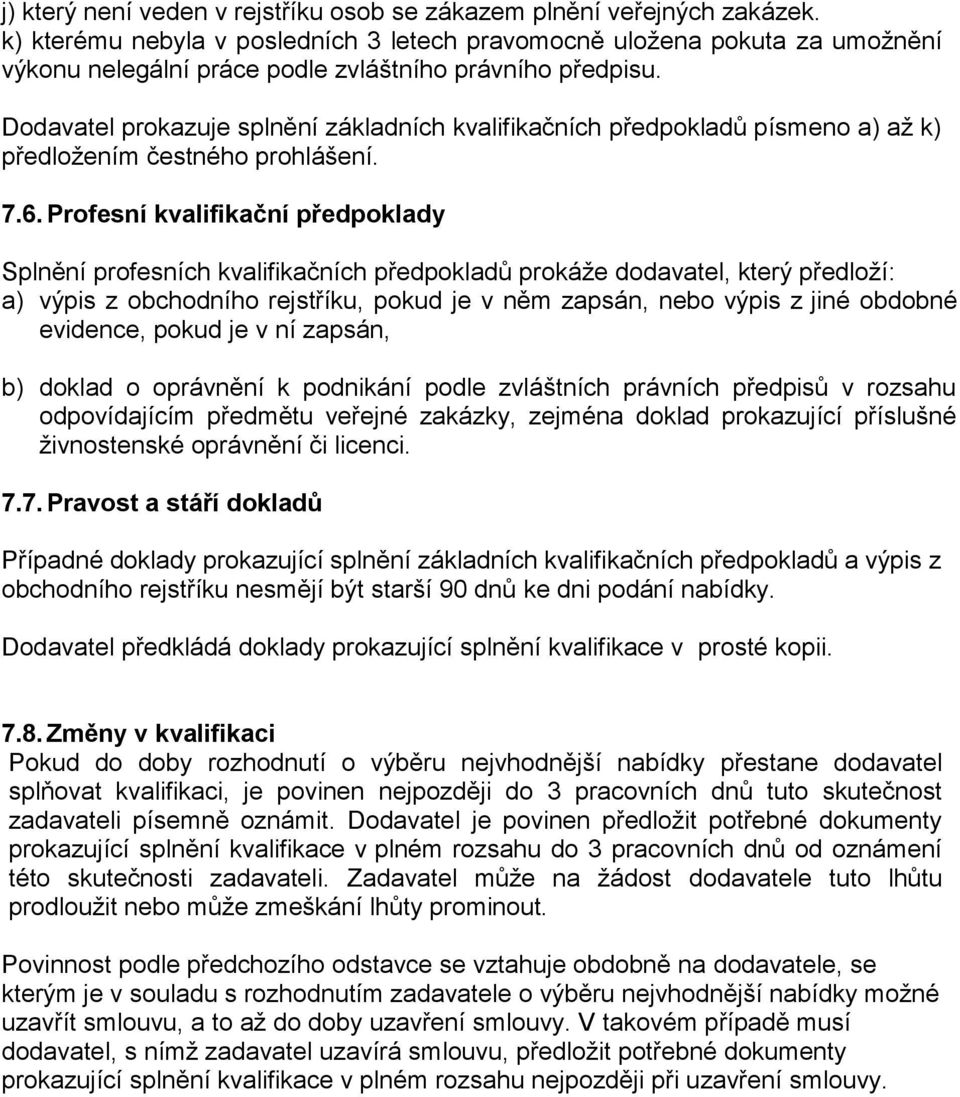 Dodavatel prokazuje splnění základních kvalifikačních předpokladů písmeno a) až k) předložením čestného prohlášení. 7.6.