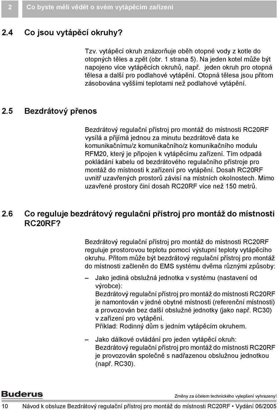 Otopná tělesa jsou přitom zásobována vyššími teplotami než podlahové vytápění. 2.