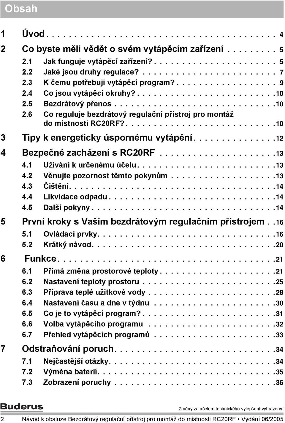 5 Bezdrátový přenos.............................10 2.6 Co reguluje bezdrátový regulační přístroj pro montáž do místnosti RC20RF?...........................10 3 Tipy k energeticky úspornému vytápění.