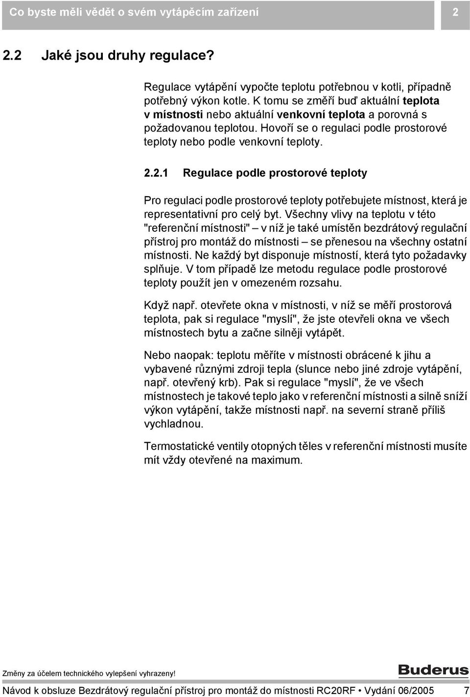 2.1 Regulace podle prostorové teploty Pro regulaci podle prostorové teploty potřebujete místnost, která je representativní pro celý byt.