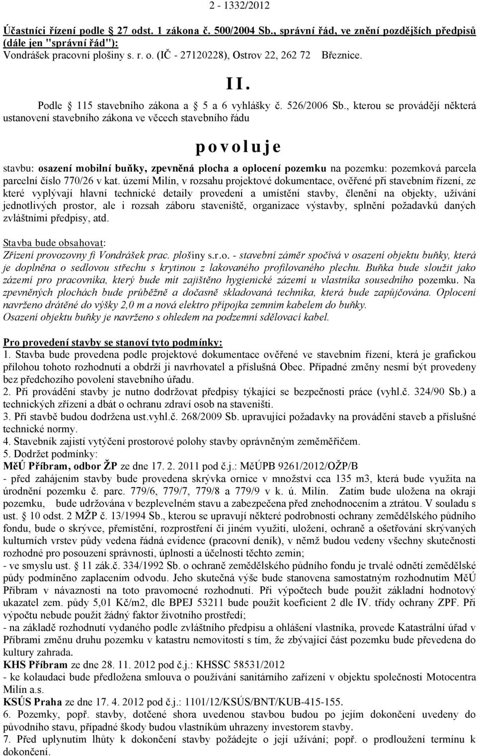 , kterou se provádějí některá ustanovení stavebního zákona ve věcech stavebního řádu p o v o l u j e stavbu: osazení mobilní buňky, zpevněná plocha a oplocení pozemku na pozemku: pozemková parcela