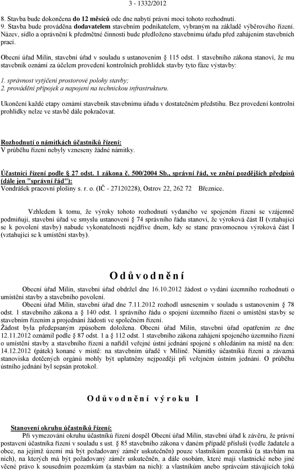 1 stavebního zákona stanoví, že mu stavebník oznámí za účelem provedení kontrolních prohlídek stavby tyto fáze výstavby: 1. správnost vytýčení prostorové polohy stavby; 2.