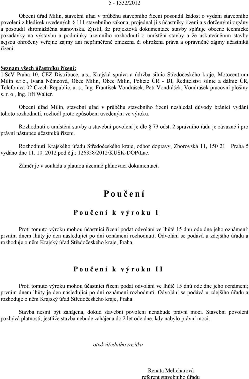 Zjistil, že projektová dokumentace stavby splňuje obecné technické požadavky na výstavbu a podmínky územního rozhodnutí o umístění stavby a že uskutečněním stavby nejsou ohroženy veřejné zájmy ani