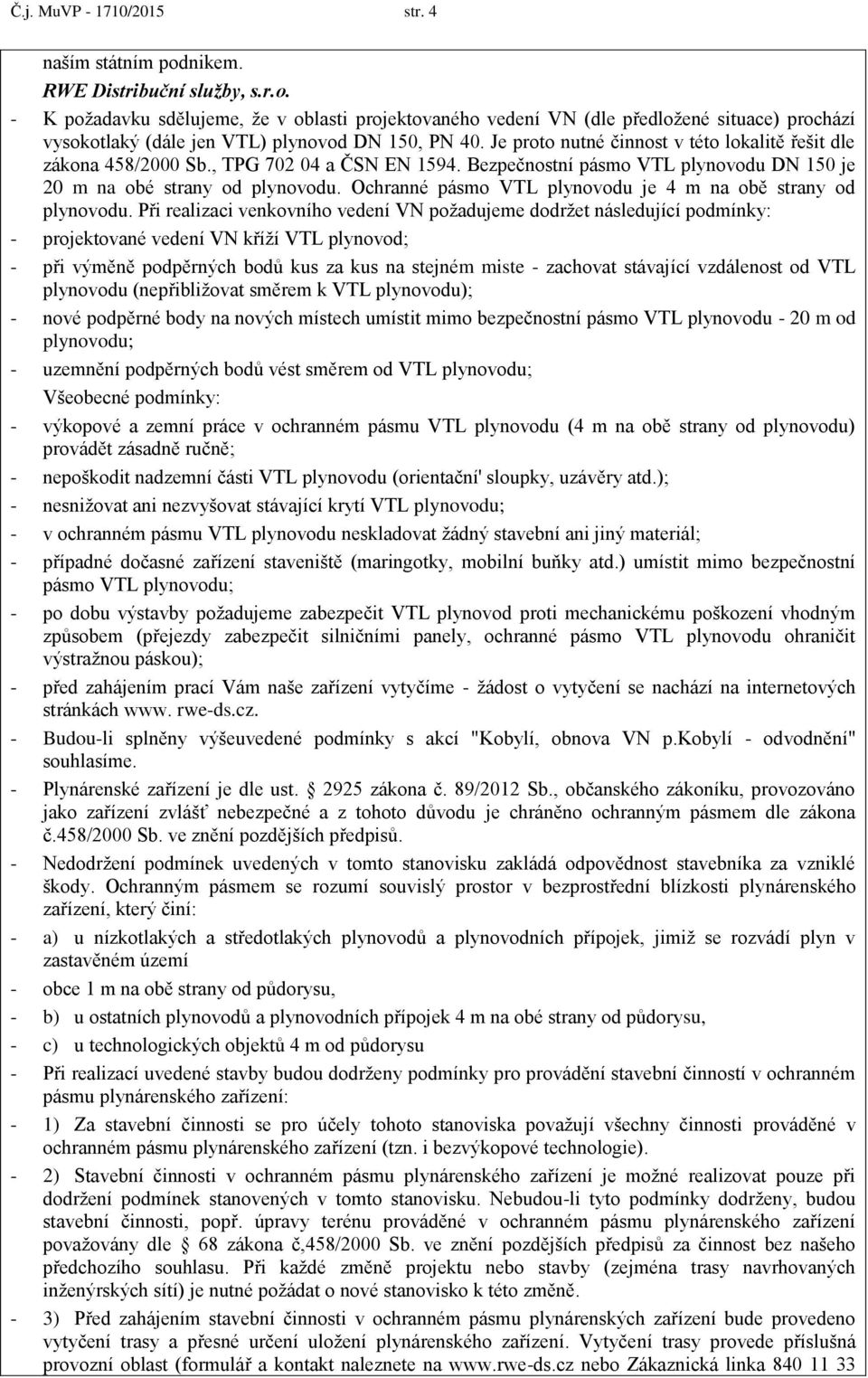 Ochranné pásmo VTL plynovodu je 4 m na obě strany od plynovodu.