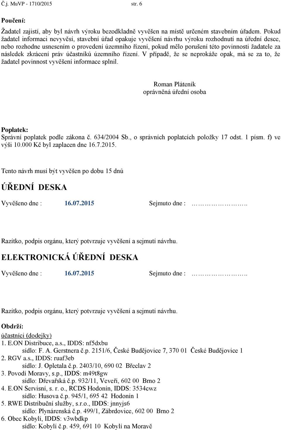 žadatele za následek zkrácení práv účastníků územního řízení. V případě, že se neprokáže opak, má se za to, že žadatel povinnost vyvěšení informace splnil.