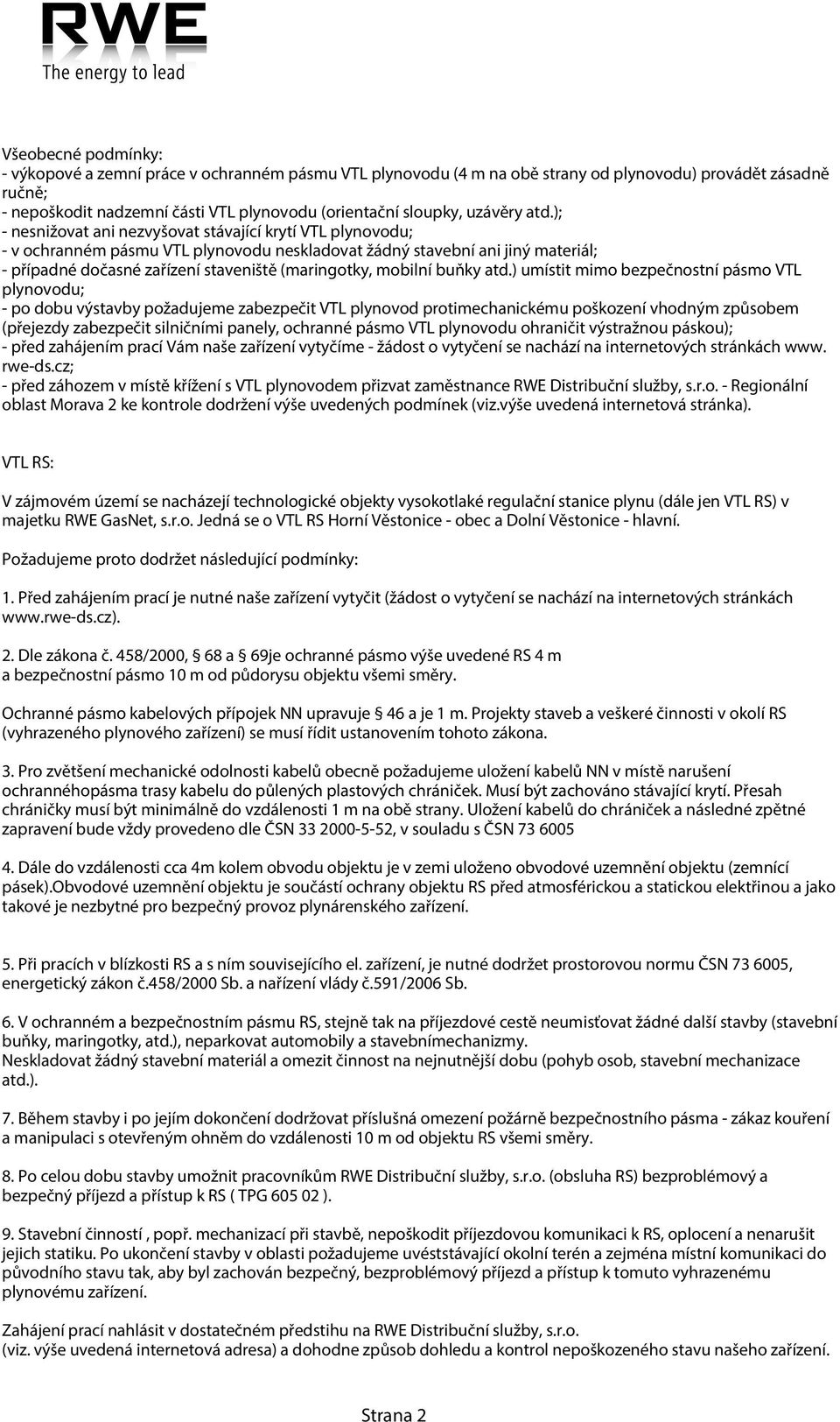 ); - nesnižovat ani nezvyšovat stávající krytí VTL plynovodu; - v ochranném pásmu VTL plynovodu neskladovat žádný stavební ani jiný materiál; - případné dočasné zařízení staveniště (maringotky,