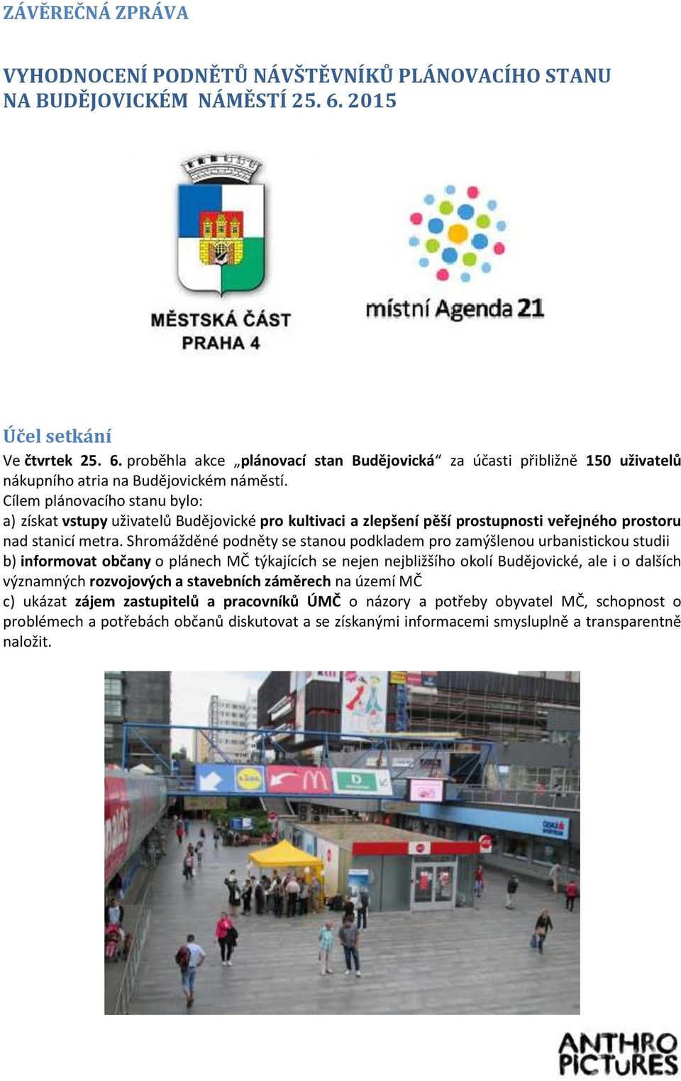 Cílem plánovacího stanu bylo: a) získat vstupy uživatelů Budějovické pro kultivaci a zlepšení pěší prostupnosti veřejného prostoru nad stanicí metra.