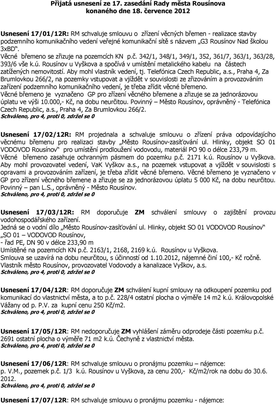 Věcné břemeno se zřizuje na pozemcích KN p.č. 342/1, 348/1, 349/1, 352, 361/7, 363/1, 363/28, 393/6 vše k.ú.