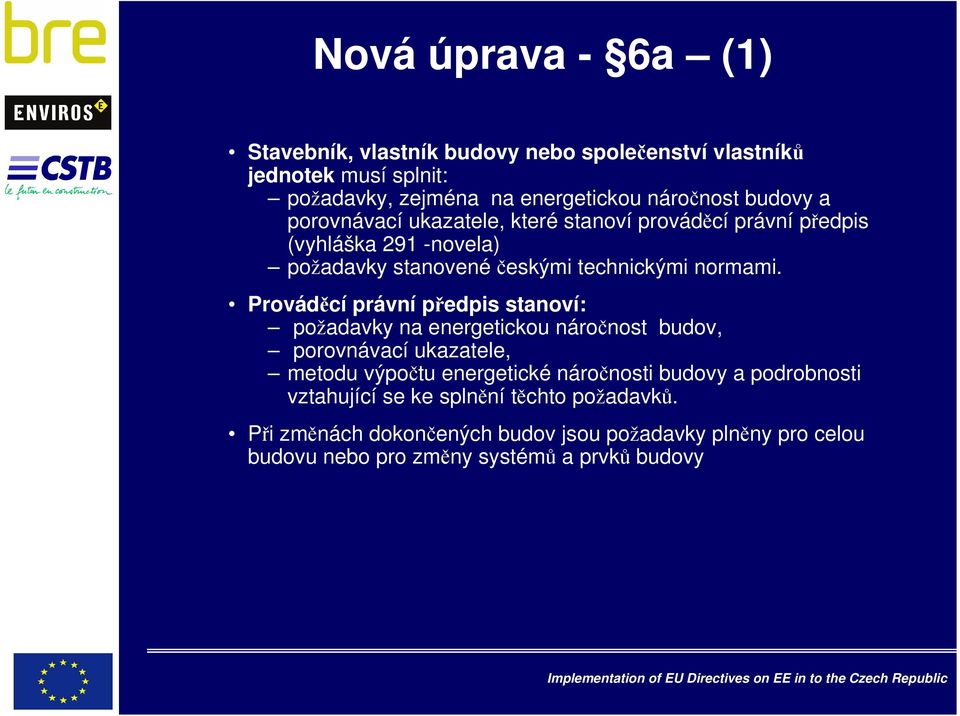 Prováděcí právní předpis stanoví: požadavky na energetickou náročnost budov, porovnávací ukazatele, metodu výpočtu energetické náročnosti budovy a