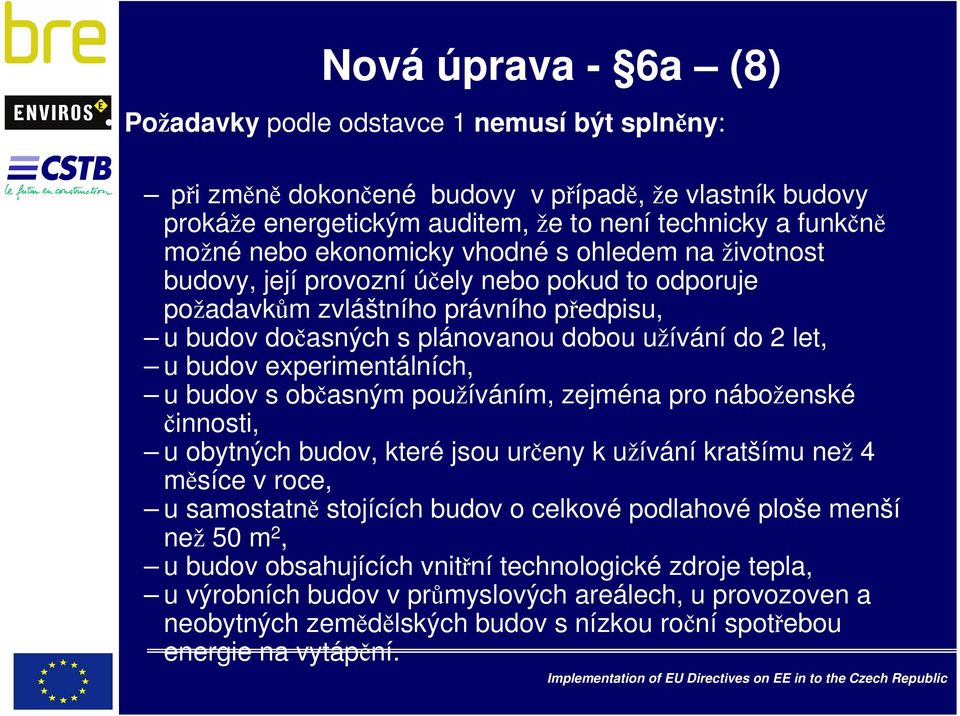 experimentálních, u budov s občasným používáním, zejména pro náboženské činnosti, u obytných budov, které jsou určeny k užívání kratšímu než 4 měsíce v roce, u samostatně stojících budov o celkové