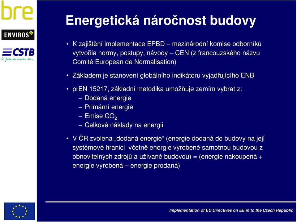 vybrat z: Dodaná energie Primární energie Emise CO 2 Celkové náklady na energii V ČR zvolena dodaná energie (energie dodaná do budovy na její