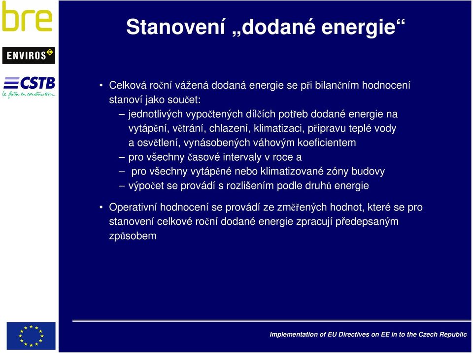 koeficientem pro všechny časové intervaly v roce a pro všechny vytápěné nebo klimatizované zóny budovy výpočet se provádí s rozlišením