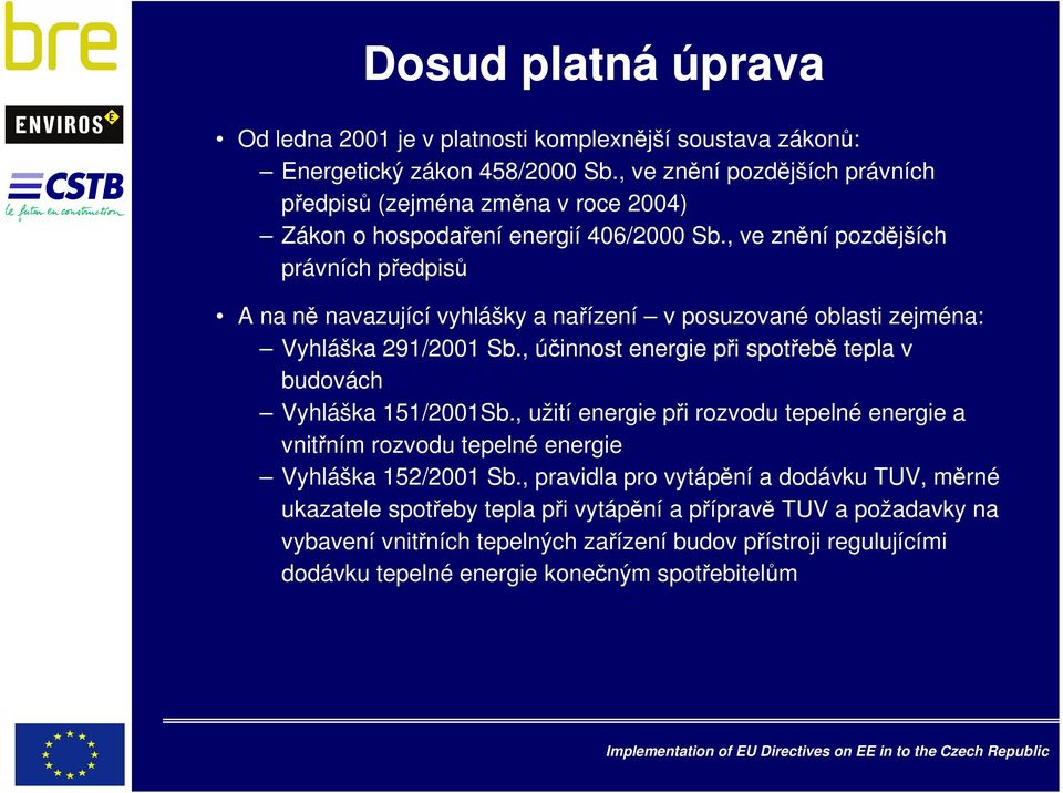 , ve znění pozdějších právních předpisů A na ně navazující vyhlášky a nařízení v posuzované oblasti zejména: Vyhláška 291/2001 Sb.