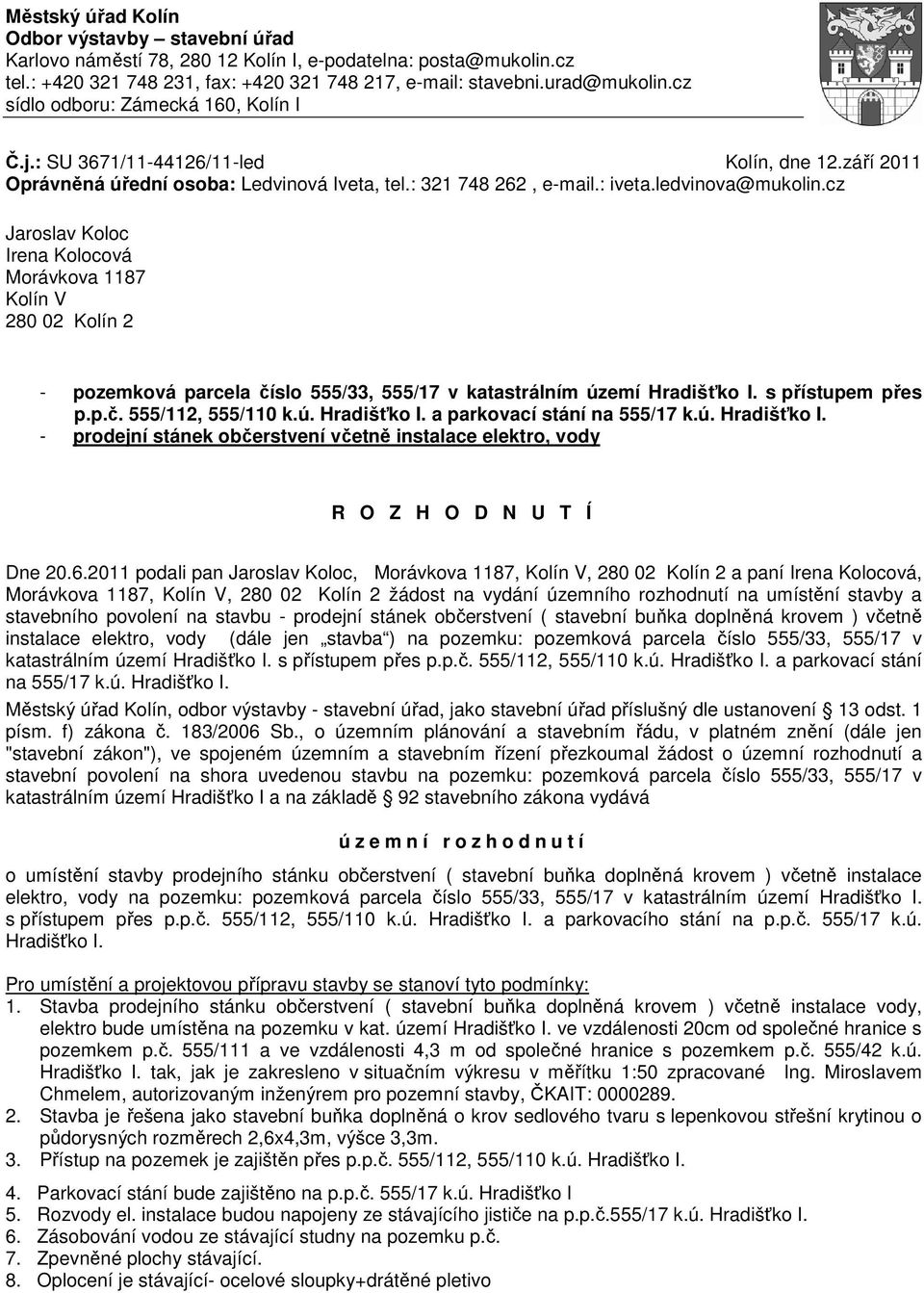 cz Jaroslav Koloc Irena Kolocová Morávkova 1187 Kolín V 280 02 Kolín 2 - pozemková parcela číslo 555/33, 555/17 v katastrálním území Hradišťko I. s přístupem přes p.p.č. 555/112, 555/110 k.ú. Hradišťko I. a parkovací stání na 555/17 k.